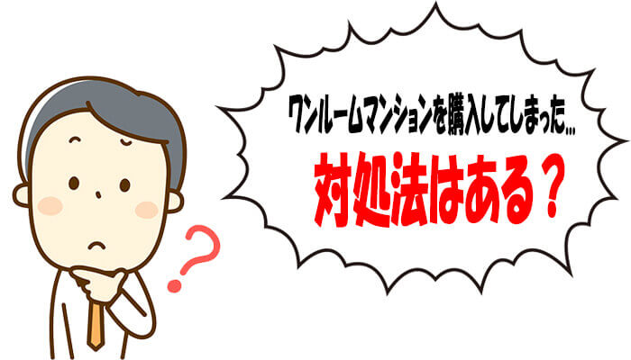 ワンルームマンションを買ってしまった場合の対処法